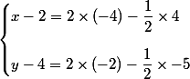 \begin{cases}x-2=2\times (-4)-\dfrac{1}{2}\times4\\[0.5cm]y-4=2\times (-2)-\dfrac{1}{2}\times-5\end{cases}